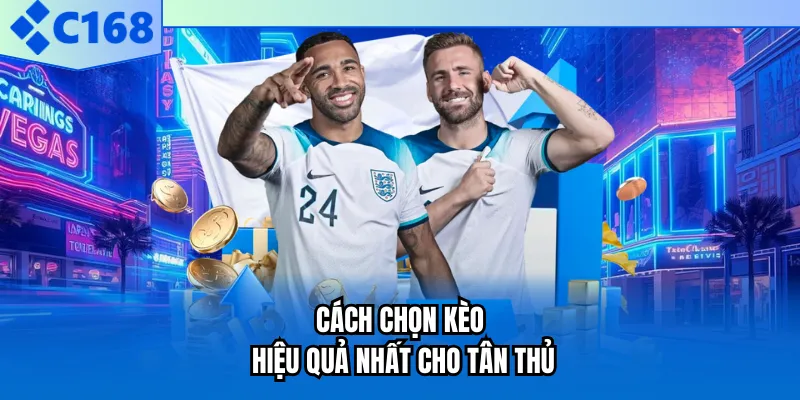 Cách chọn kèo hiệu quả nhất cho tân thủ